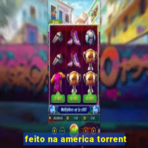 feito na america torrent